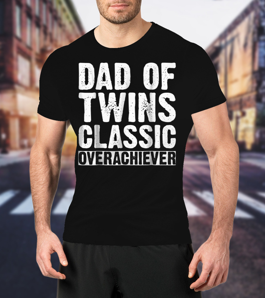 Dad Of Twins Classic Overachiever Father's Day T-Shirt