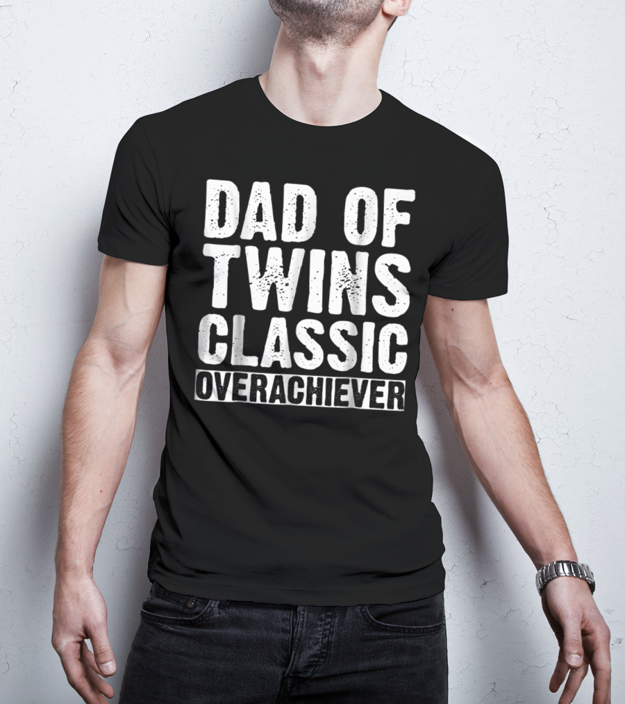 Dad Of Twins Classic Overachiever Father's Day T-Shirt