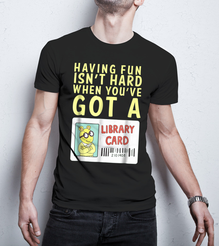 Having Fun Isn't Hard When You've Got A Library Card Arthur T-Shirt