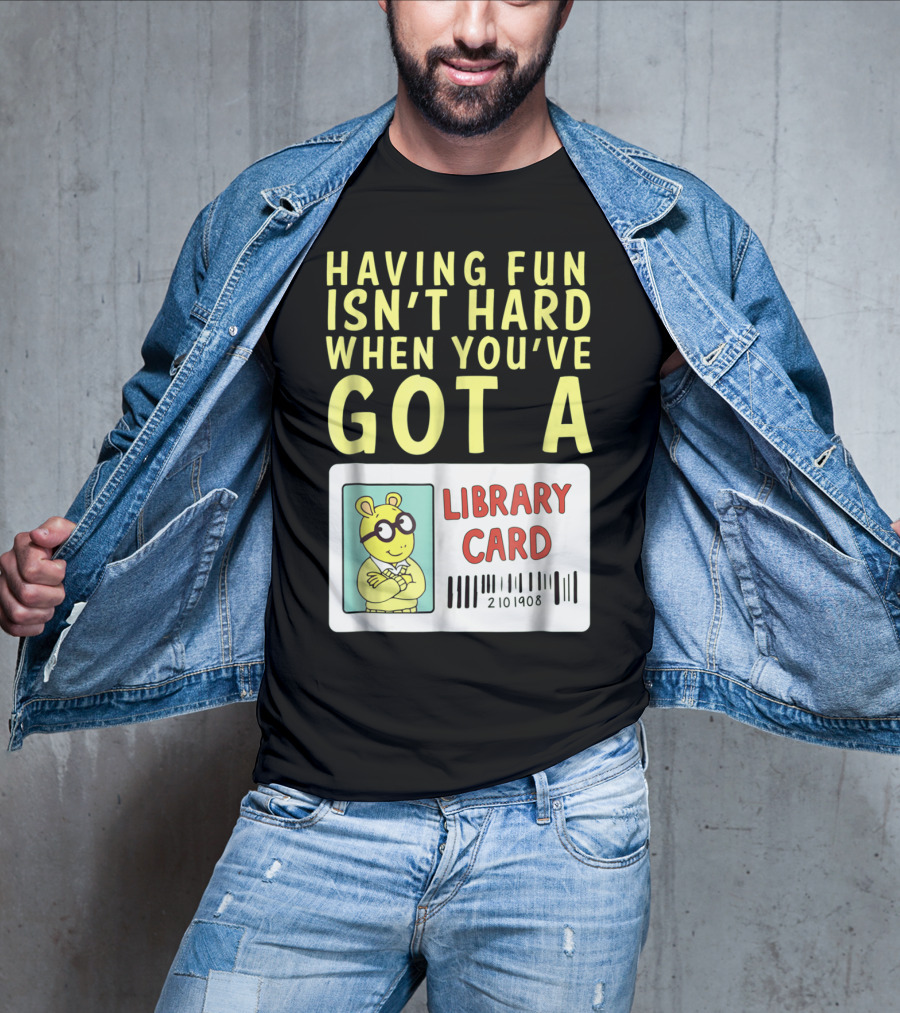 Having Fun Isn't Hard When You've Got A Library Card Arthur T-Shirt