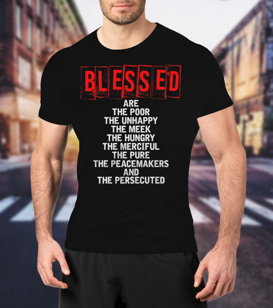 Blessed Are The Poor Unhappy Meek Hungry Merciful Pure Peacemakers Persecuted Matthew 5 Christian Beatitudes T-Shirt