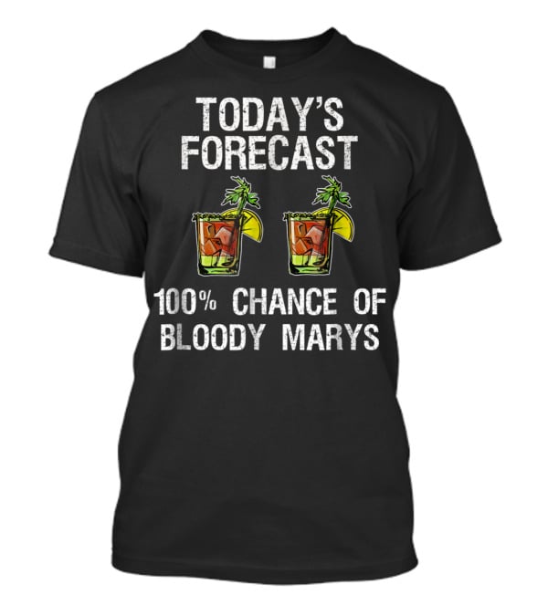 Today's Forecast 100% Chance Of Bloody Marys T-Shirt