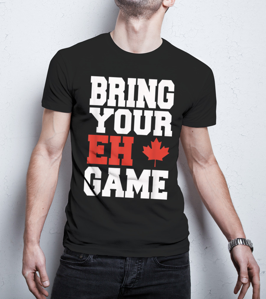 Bring Your Eh Game Funny Go Canada Maple Leaf T-Shirt