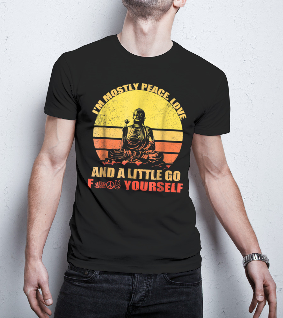 I'm Mostly Peace Love And A Little Go F Yourself Buddha Yoga Buddhism Zen Chill Bro T-Shirt