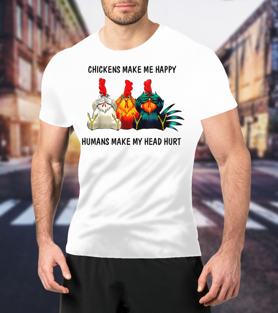 Chickens Make Me Happy Humans Make My Head Hurt Funny Chicken Lover T-Shirt