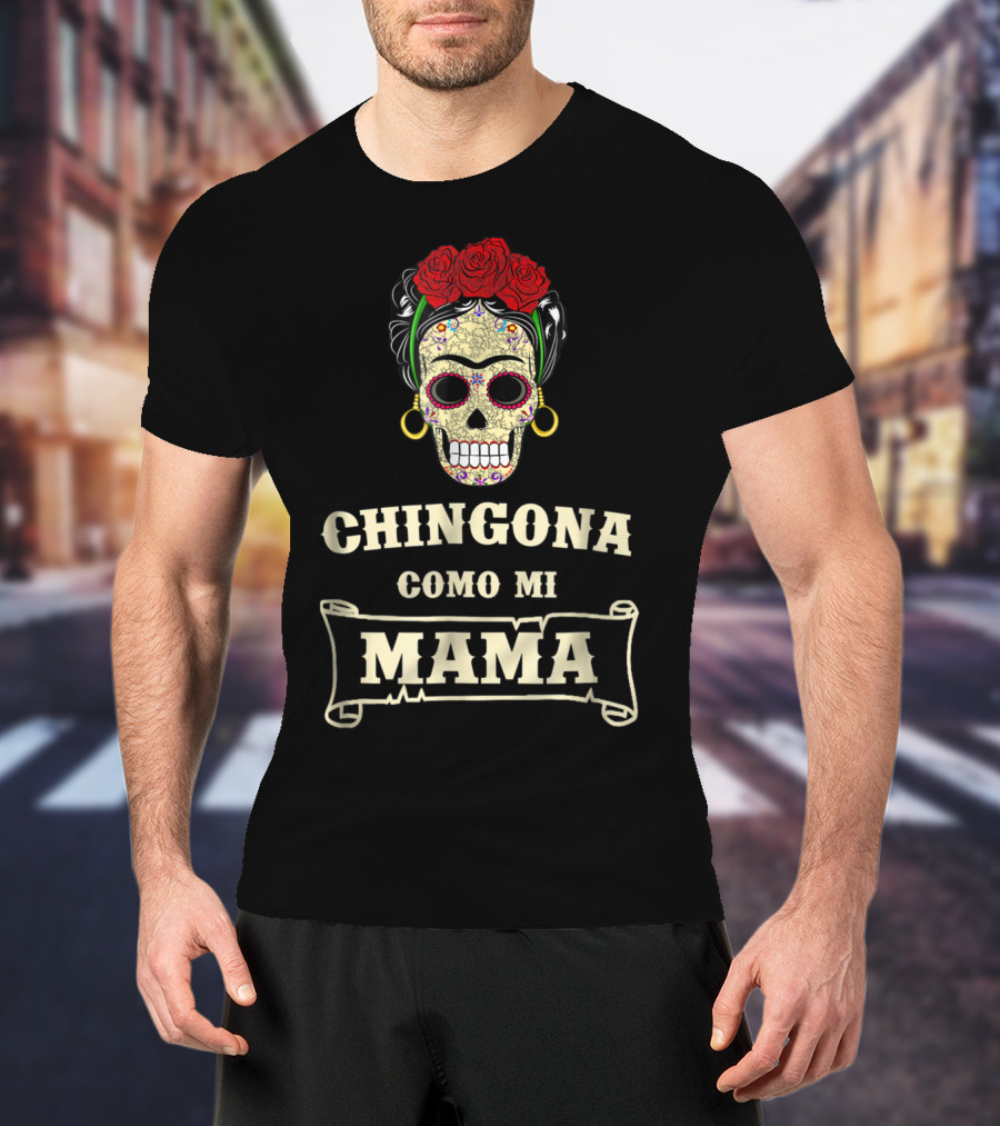 Chingona Como Mi Mama Frida Calavera Roses T-Shirt
