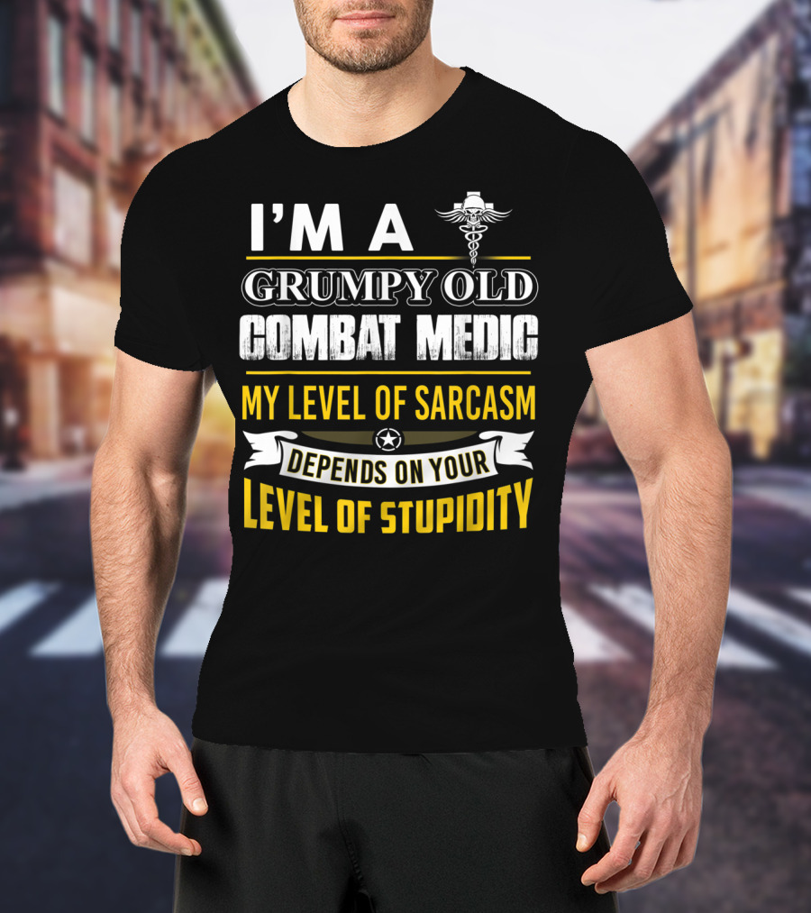 I'm A Grumpy Old Combat Medic My Level Of Sarcasm Depends On Your Level Of Stupidity T-Shirt