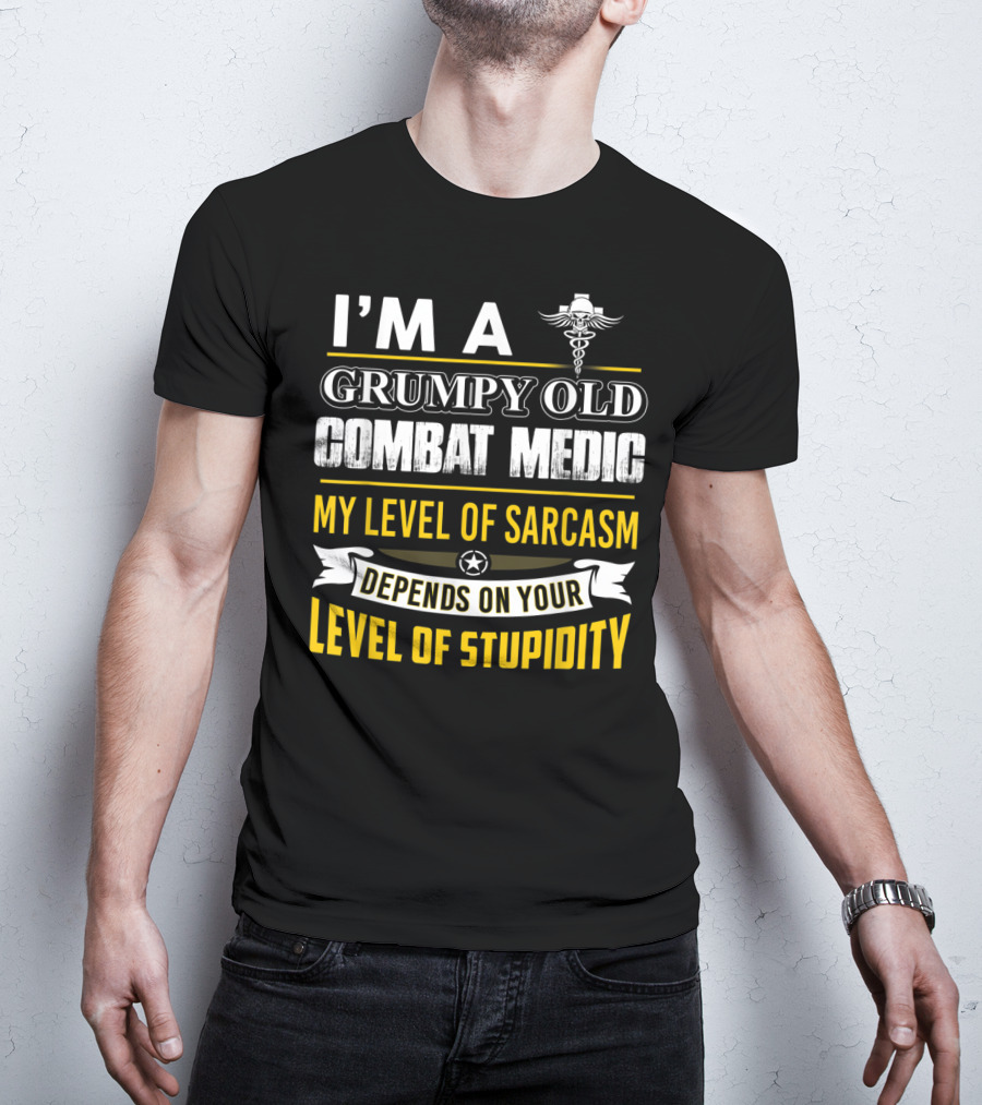 I'm A Grumpy Old Combat Medic My Level Of Sarcasm Depends On Your Level Of Stupidity T-Shirt