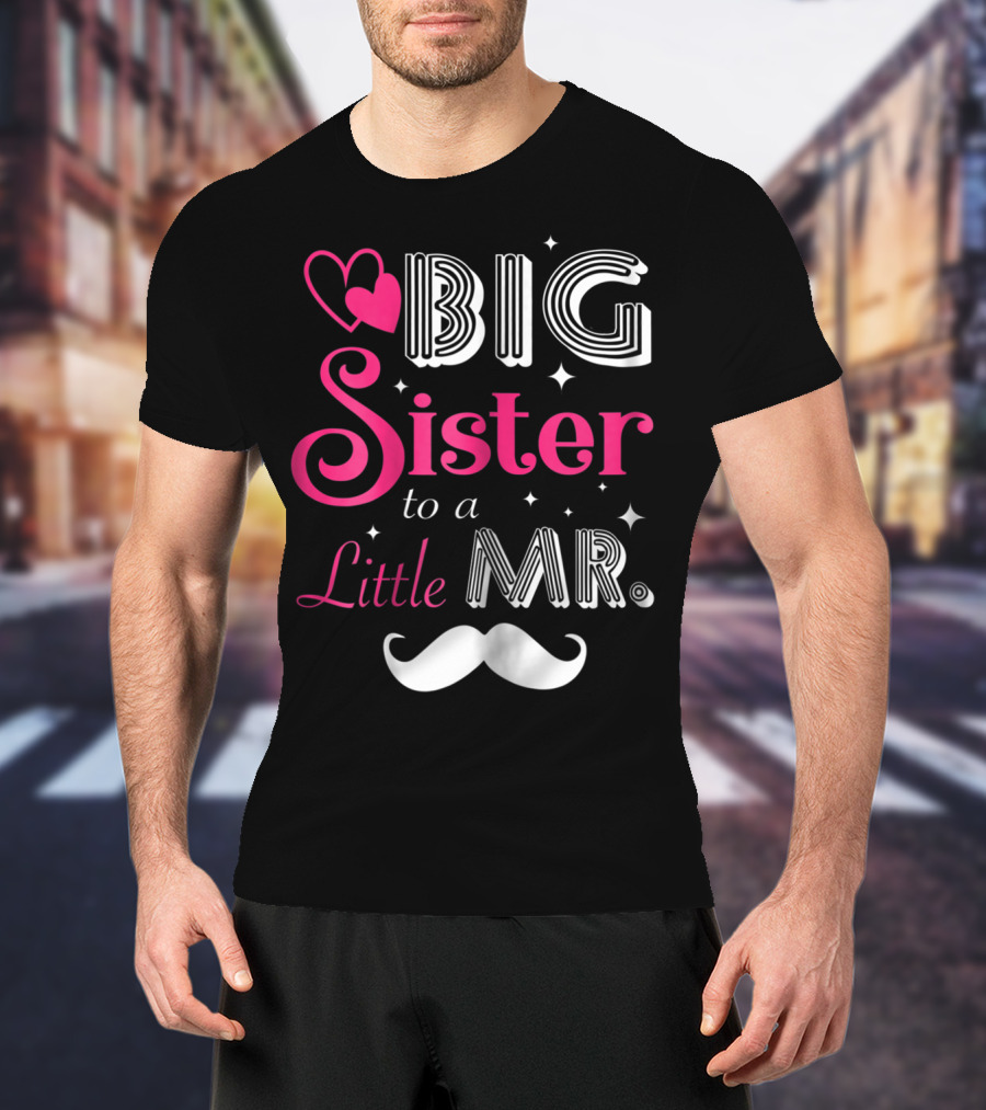 Big Sister To A Little Mister With Heart And Mustache T-Shirt