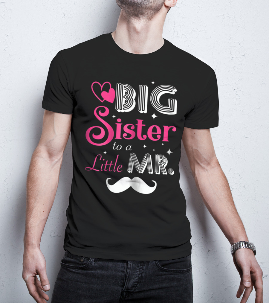 Big Sister To A Little Mister With Heart And Mustache T-Shirt