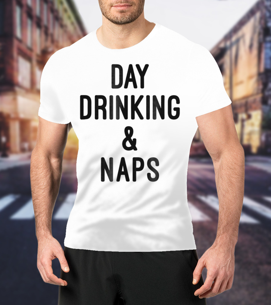 Day Drinking And Naps T-Shirt