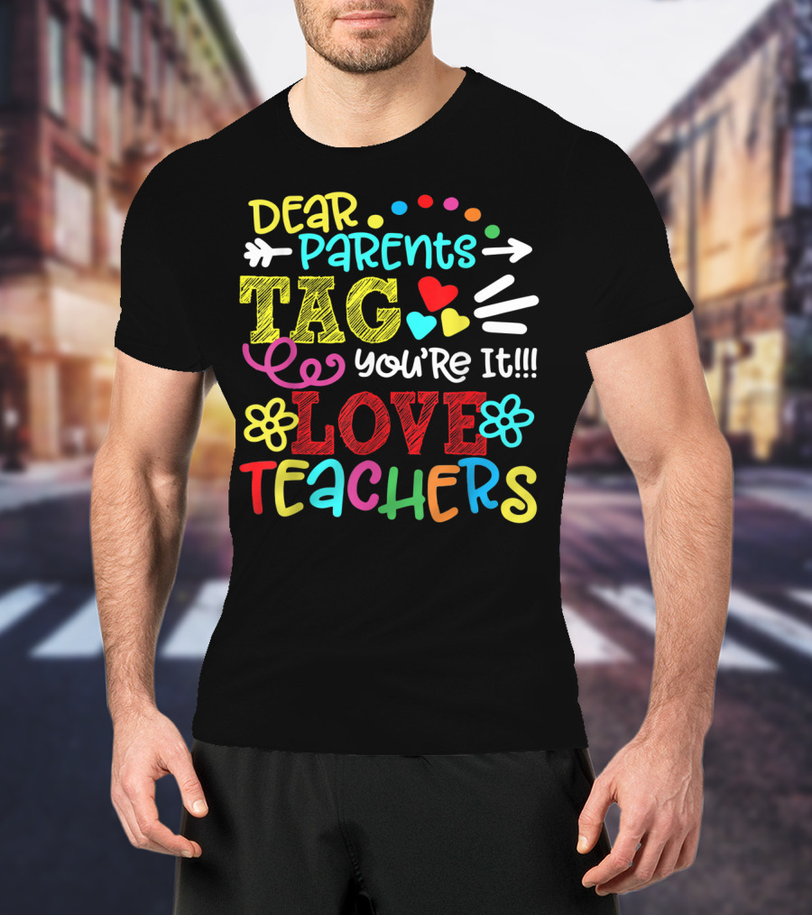 Dear Parents Tag You're It Love Teachers Last Day T-Shirt