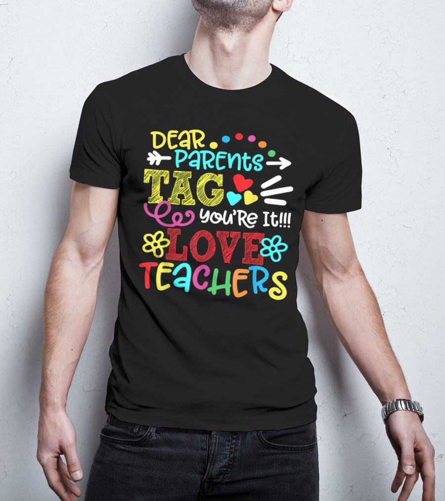 Dear Parents Tag You're It Love Teachers Last Day T-Shirt