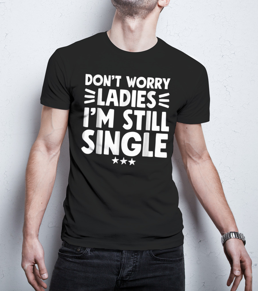 Don't Worry Ladies I'm Still Single With Stars T-Shirt