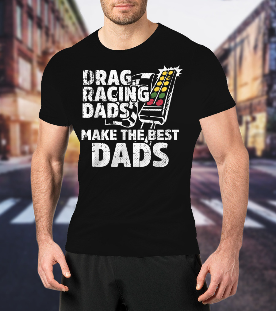 Drag Racing Dads Make The Best Dads Racing Lights T-Shirt