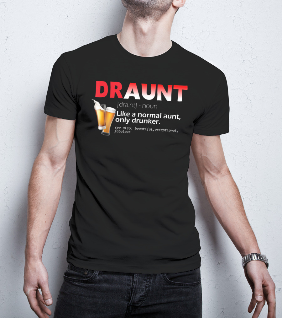 DRAUNT Definition Like A Normal Aunt Only Drunker Beer Beautiful Exceptional Fabulous T-Shirt