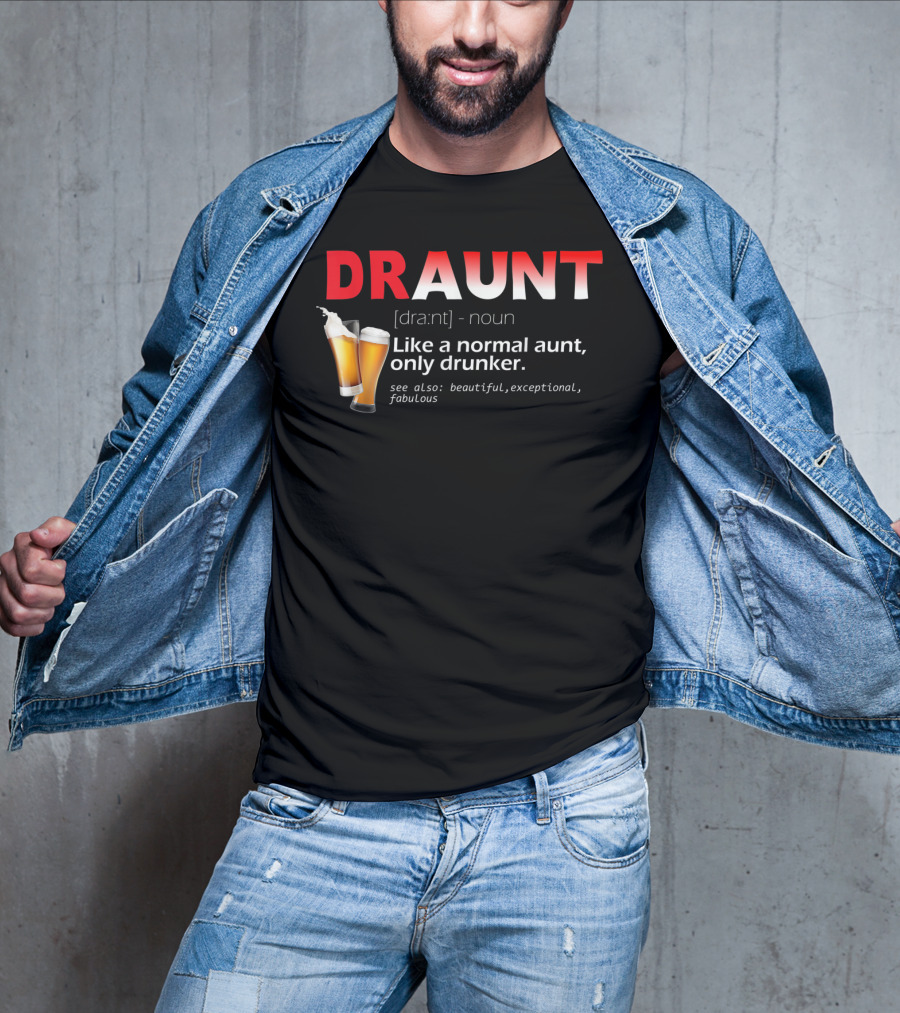 DRAUNT Definition Like A Normal Aunt Only Drunker Beer Beautiful Exceptional Fabulous T-Shirt