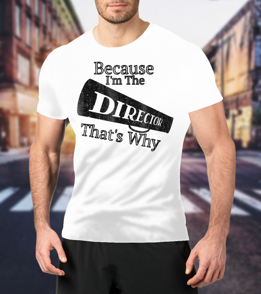 Because I'm The Director That's Why T-Shirt