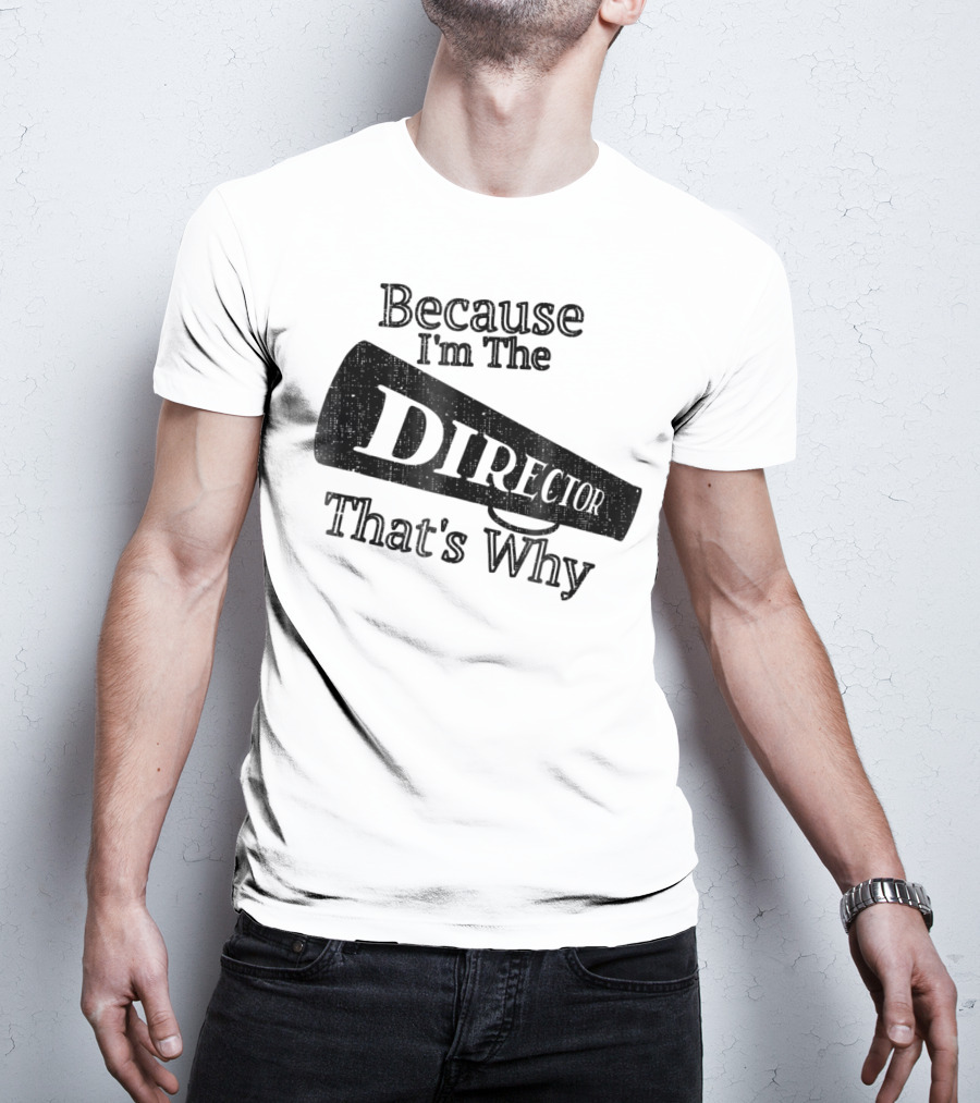 Because I'm The Director That's Why T-Shirt