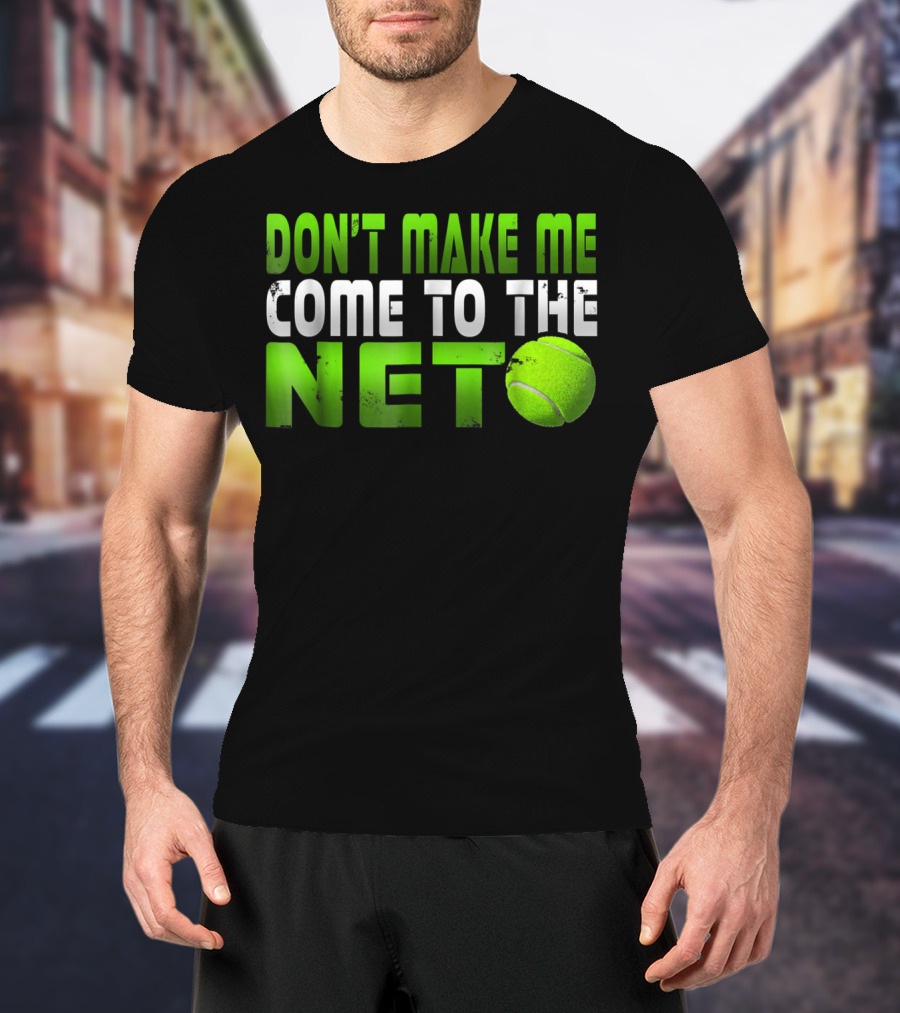 Don't Make Me Come To The Net Tennis With Green Text And Ball T-Shirt