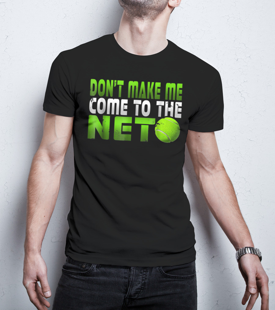Don't Make Me Come To The Net Tennis With Green Text And Ball T-Shirt