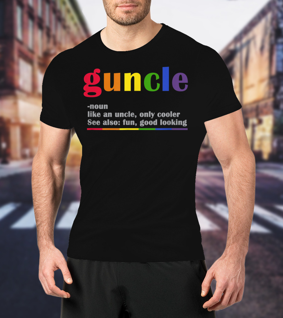 Guncle Noun Like An Uncle Only Cooler See Also Fun Good Looking Rainbow T-Shirt