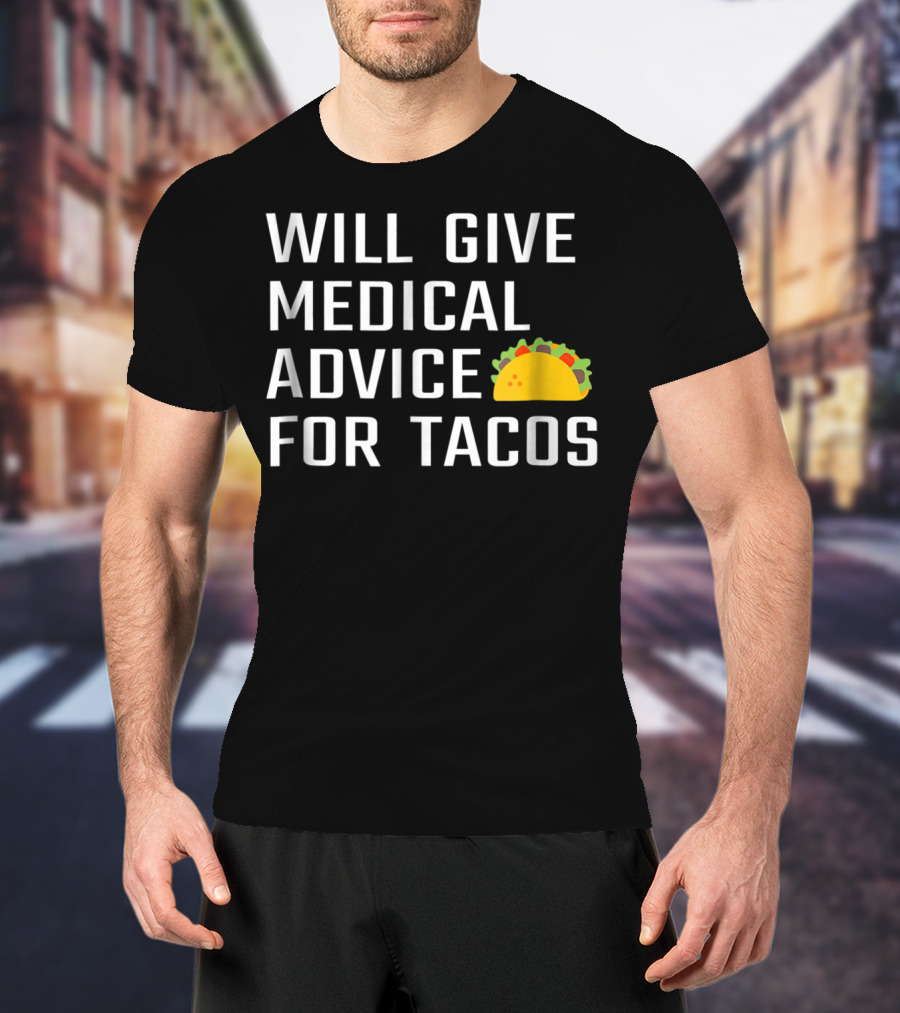 Will Give Medical Advice For Tacos T-Shirt