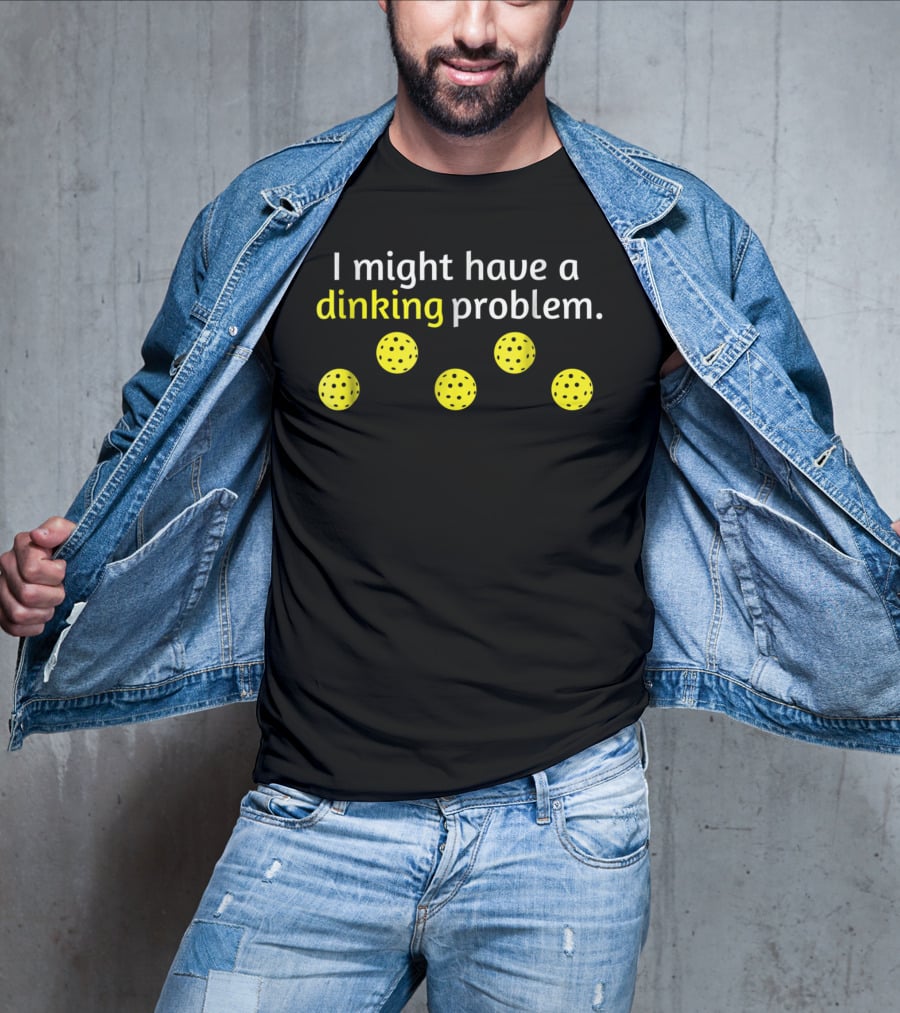 Funny Pickleball Player Lover Dinking Problem Balls T-Shirt