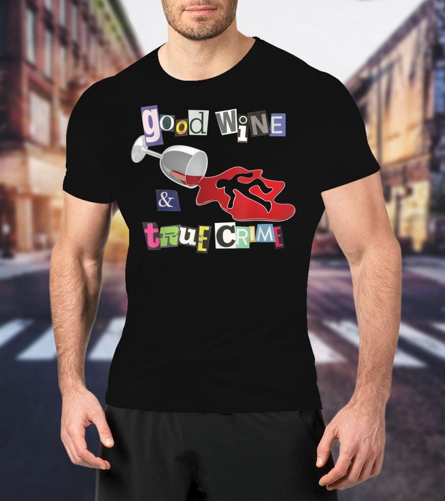 Good Wine True Crime Murderino Funny Wine Lover Spill And Crime Scene T-Shirt