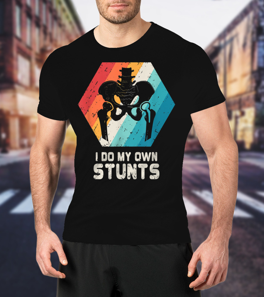 I Do My Own Stunts Hip Replacement Broken Hip Surgery T-Shirt