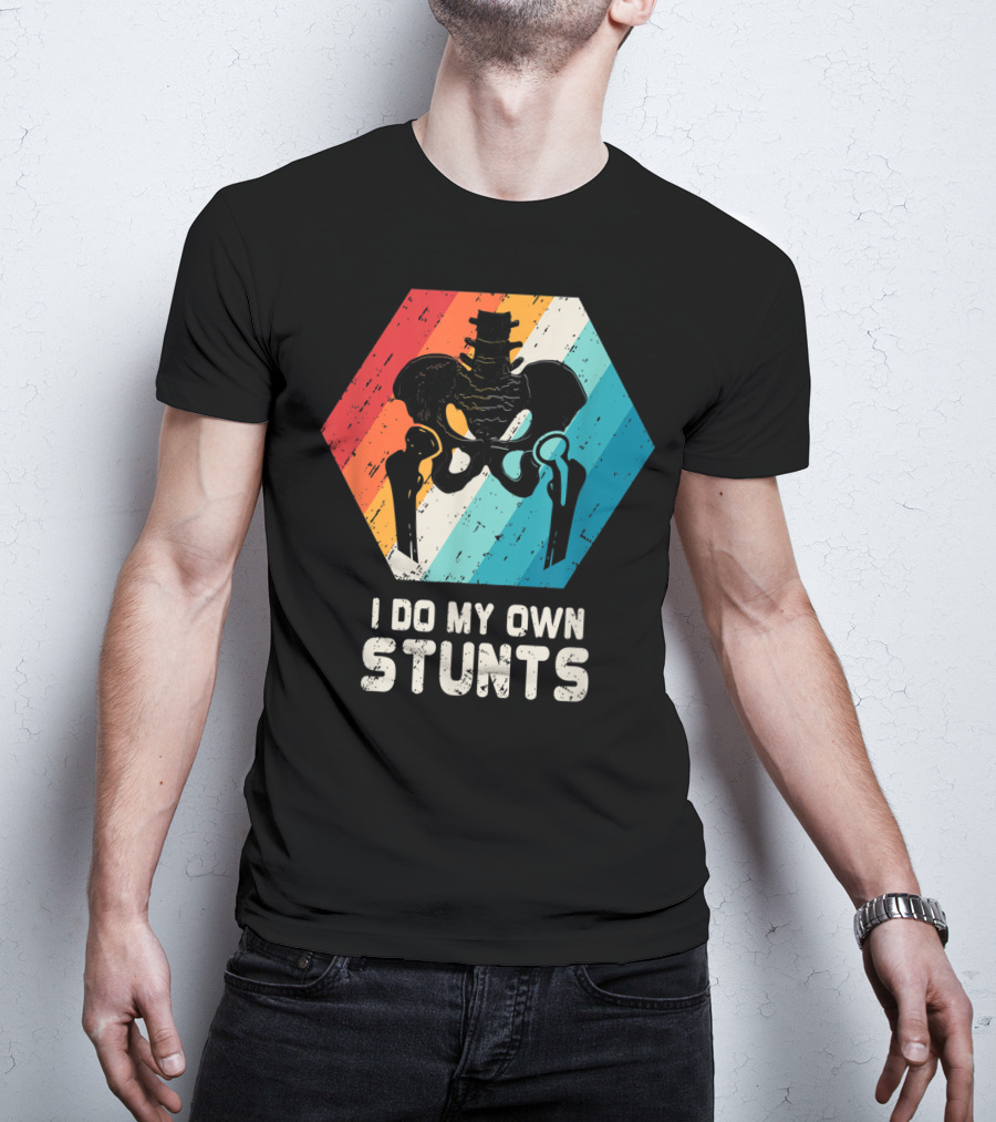 I Do My Own Stunts Hip Replacement Broken Hip Surgery T-Shirt