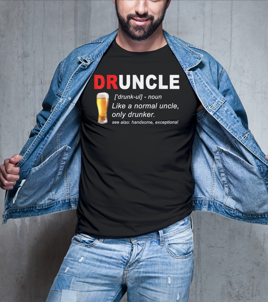 DRUNCLE Definition Like A Normal Uncle Only Drunker Handsome Exceptional T-Shirt