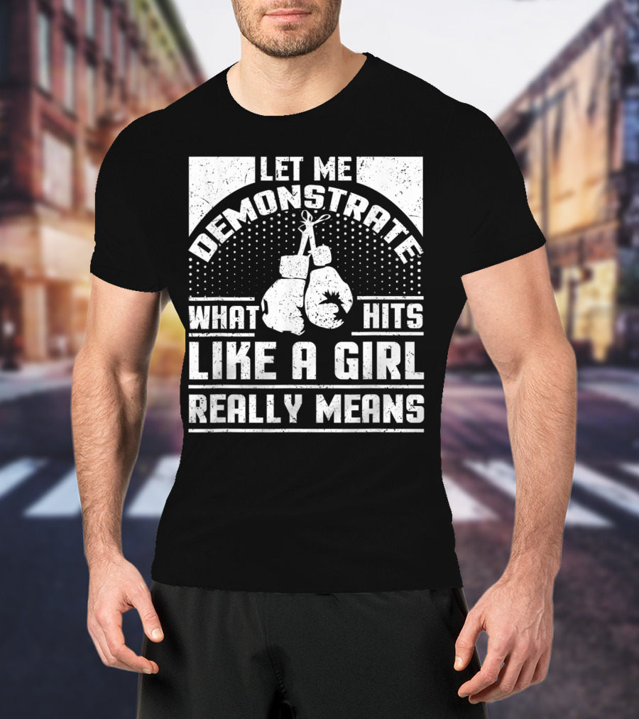 Let Me Demonstrate What Hits Like A Girl Really Means T-Shirt