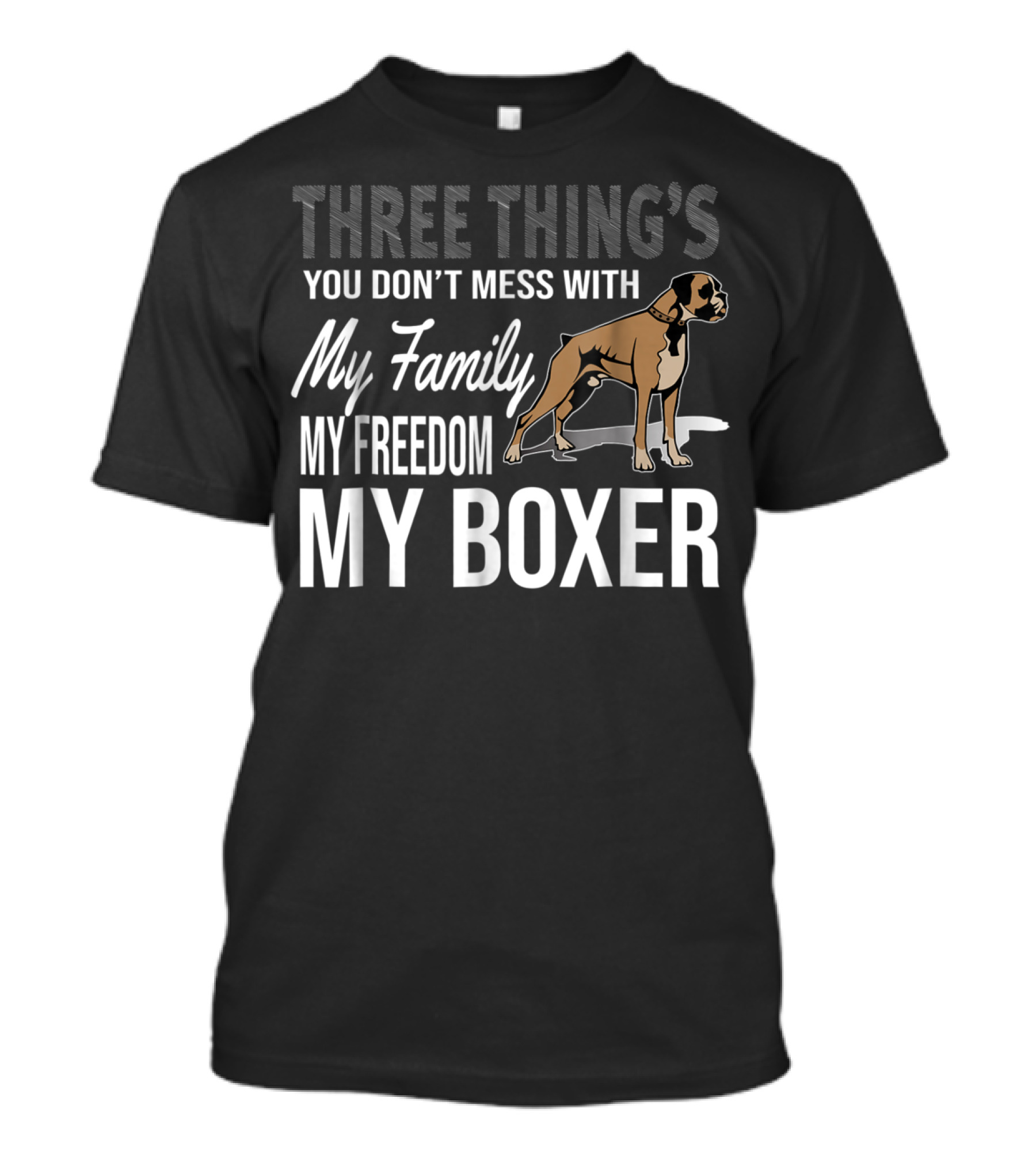 Three Thing's You Don't Mess With My Family My Freedom My Boxer T-Shirt