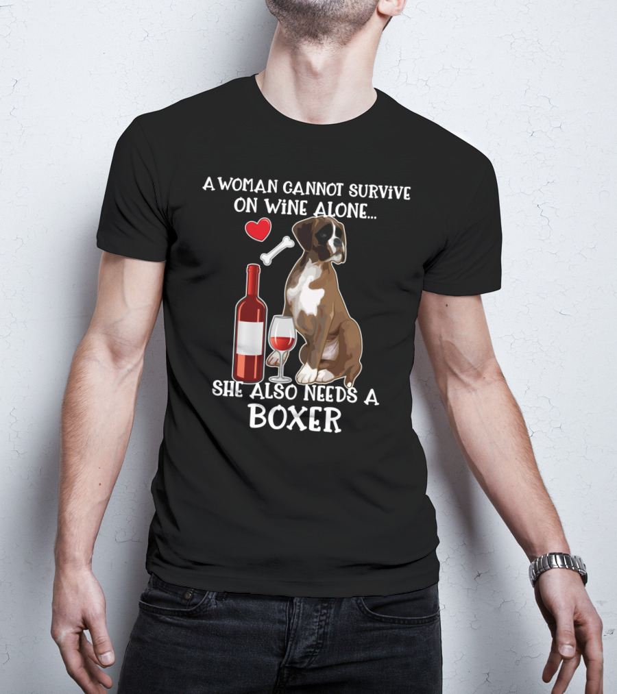 A Woman Cannot Survive On Wine Alone She Also Needs A Boxer T-Shirt