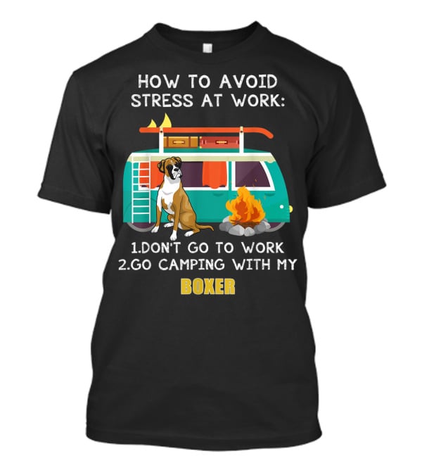 How To Avoid Stress At Work: Don't Go To Work Go Camping With My Boxer T-Shirt