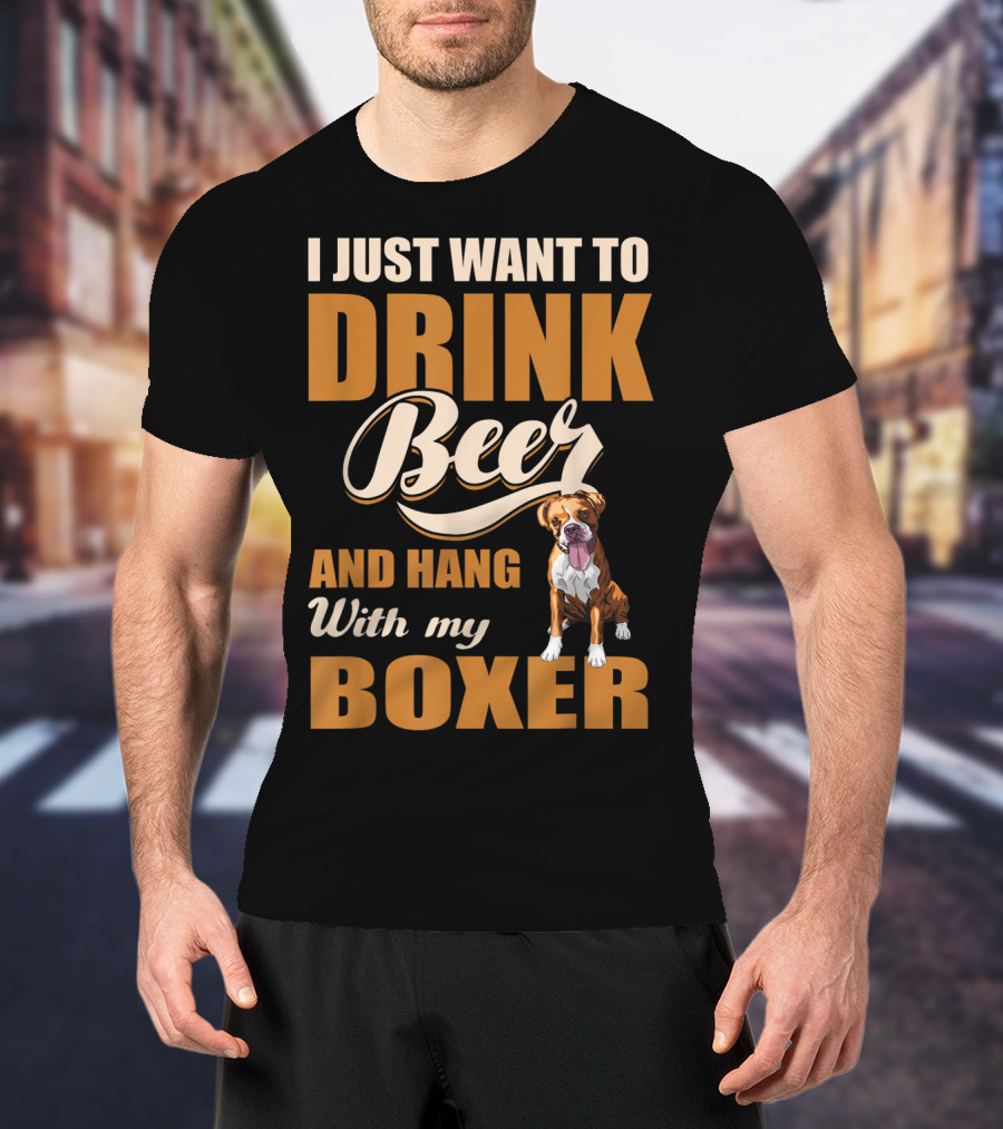 I Just Want To Drink Beer And Hang With My Boxer Dog T-Shirt