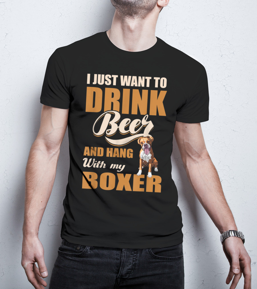 I Just Want To Drink Beer And Hang With My Boxer Dog T-Shirt