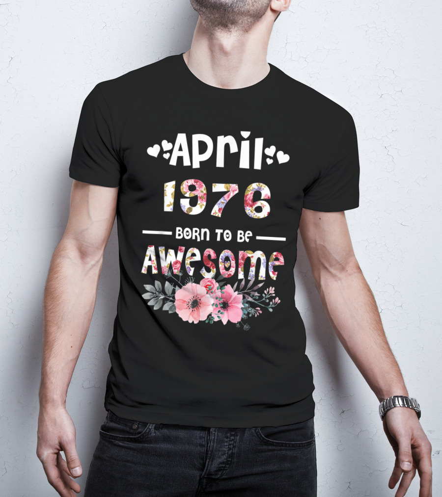April 1976 Born To Be Awesome Flower Design 43rd Birthday T-Shirt