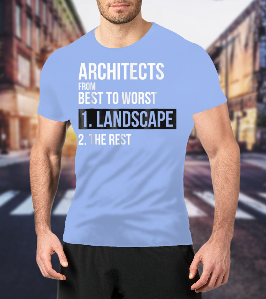 ARCHITECTS FROM BEST TO WORST 1. LANDSCAPE 2. THE REST T-Shirt
