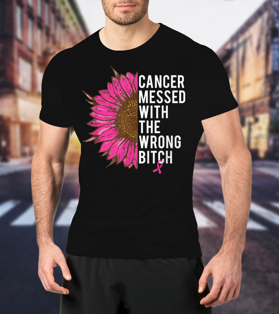 Cancer Messed With The Wrong Bitch Pink Ribbon Sunflower T-Shirt