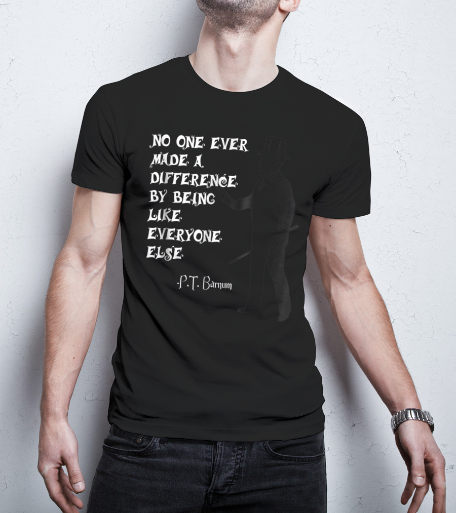 No One Ever Made A Difference By Being Like Everyone Else P.T. Barnum Circus Ringmaster T-Shirt