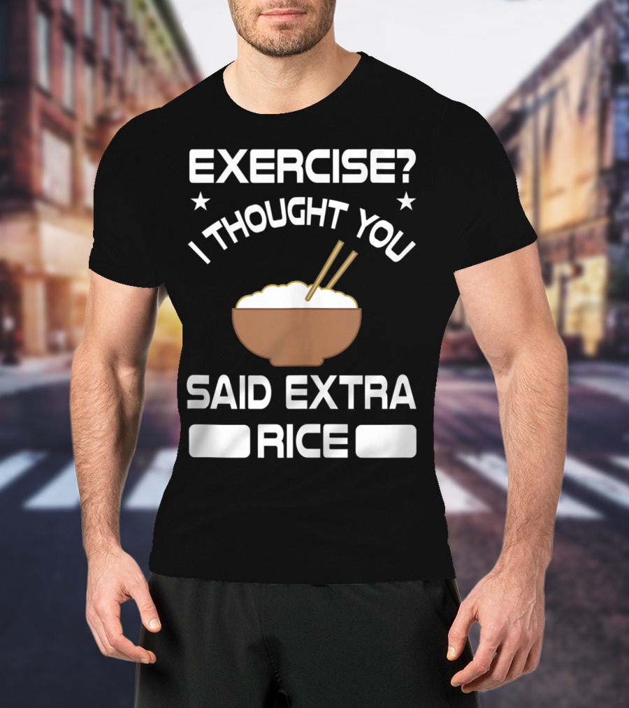 Exercise? I Thought You Said Extra Rice Bowl With Chopsticks T-Shirt