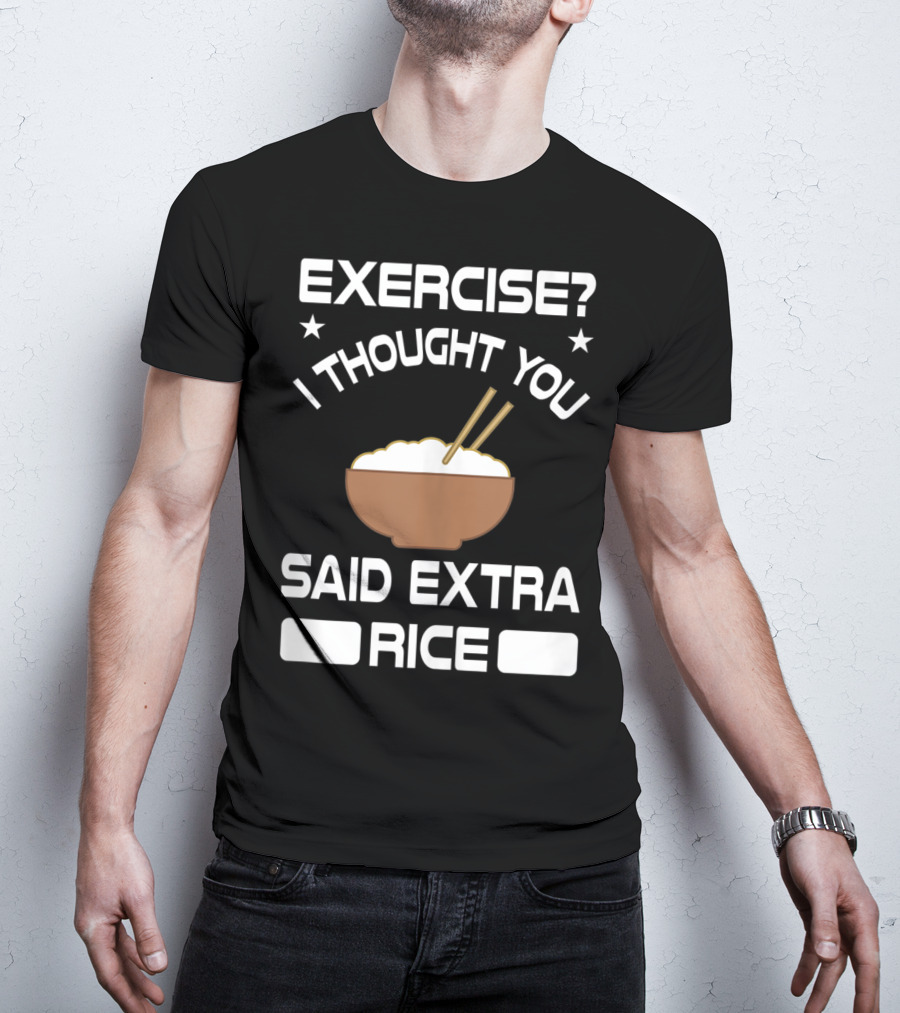 Exercise? I Thought You Said Extra Rice Bowl With Chopsticks T-Shirt