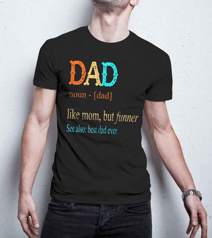 DAD Noun Dad Like Mom But Funner See Also Best Dad Ever T-Shirt