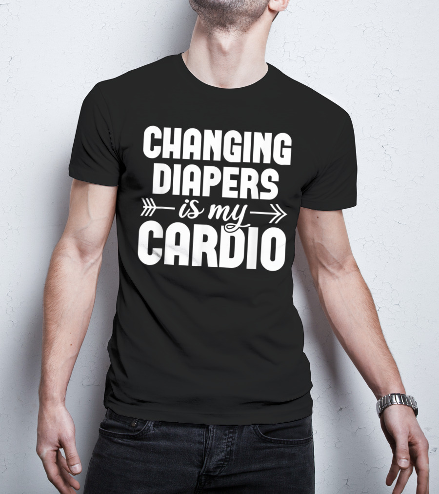 Changing Diapers Is My Cardio Daycare Provider Funny Childcare Appreciation T-Shirt