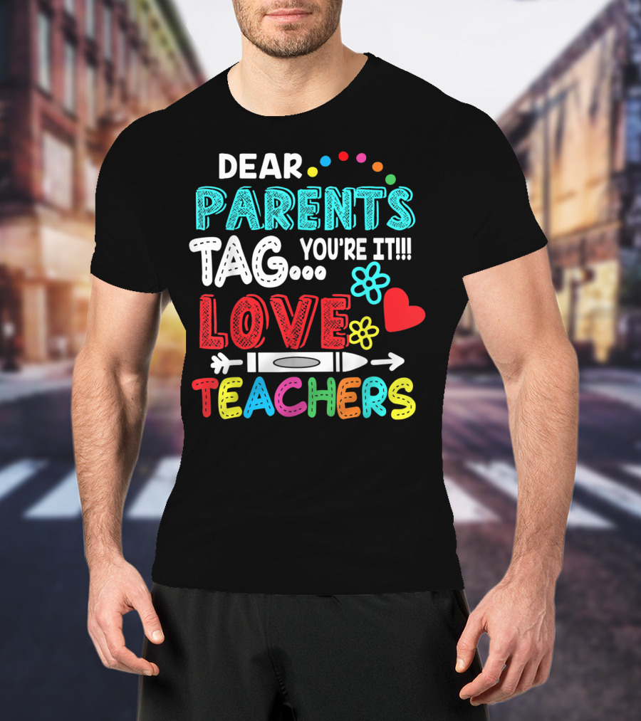 Dear Parents Tag You're It Love Teachers Flowers Crayon Heart T-Shirt