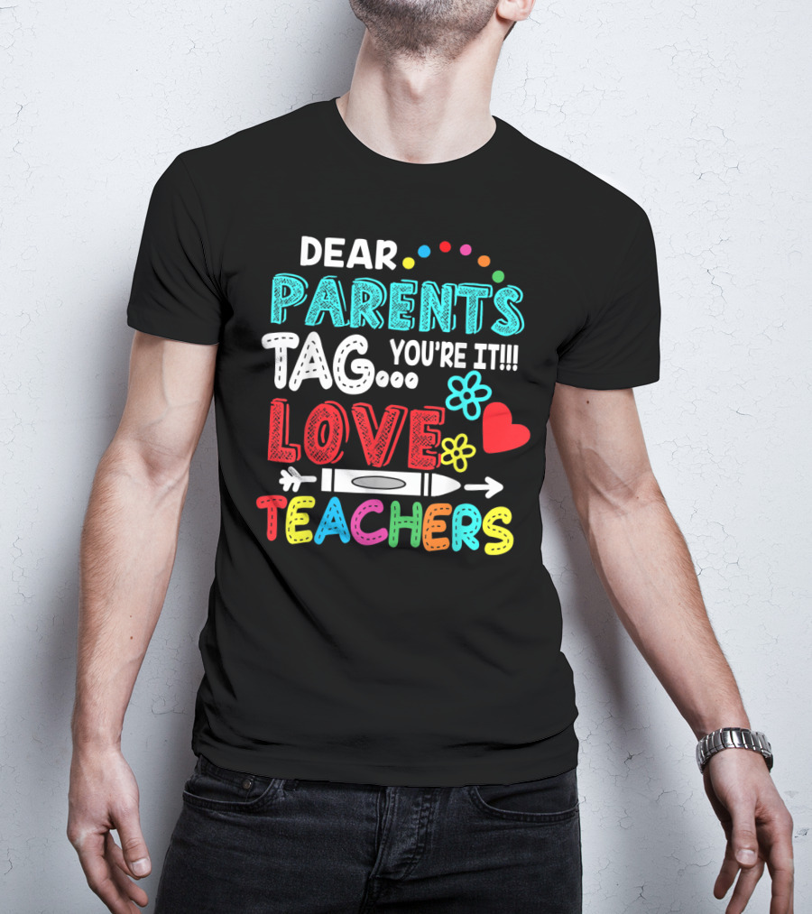 Dear Parents Tag You're It Love Teachers Flowers Crayon Heart T-Shirt