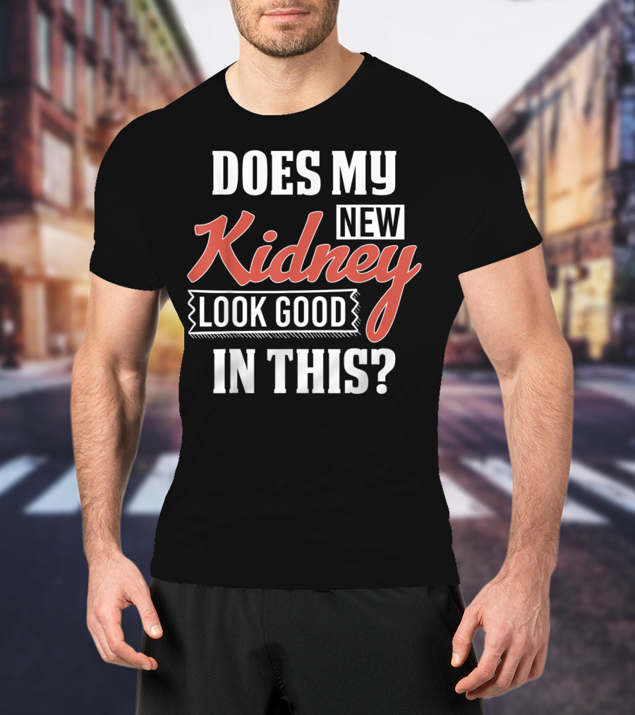 Does My New Kidney Look Good In This T-Shirt