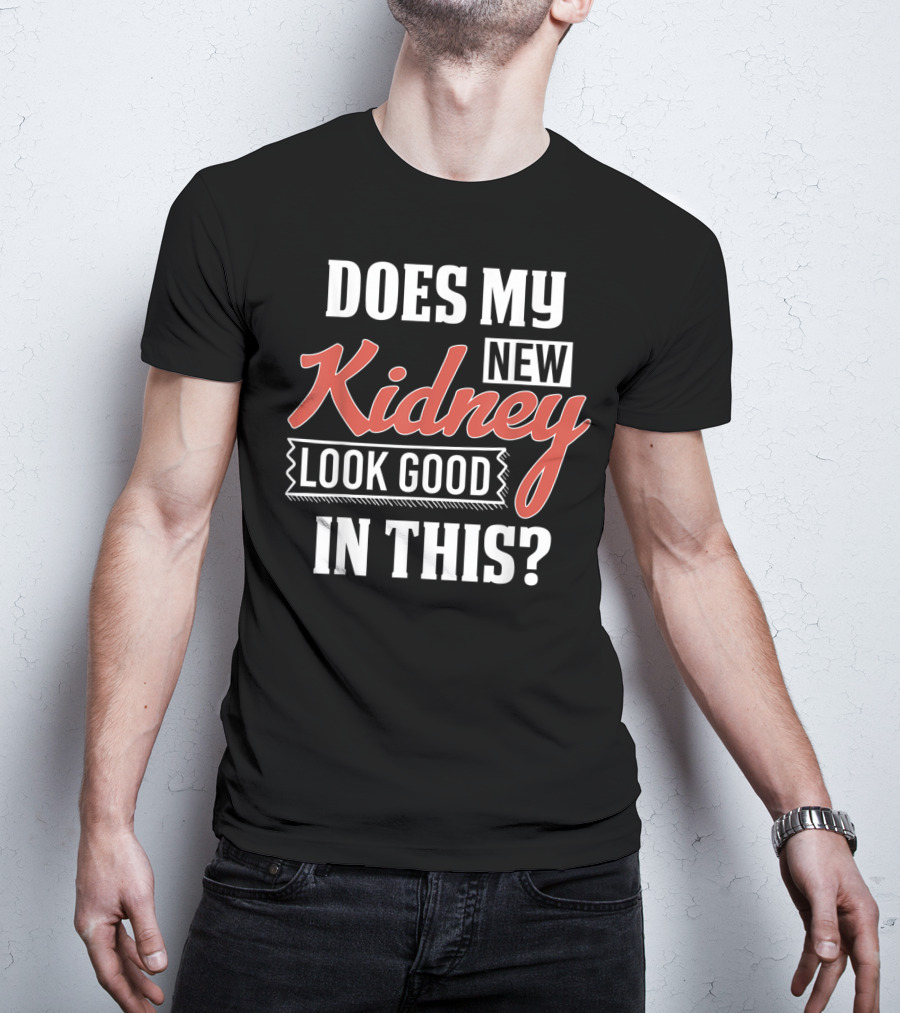 Does My New Kidney Look Good In This T-Shirt